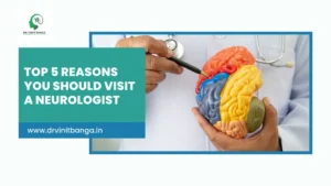 Top 5 Reasons You Should Visit a Neurologist